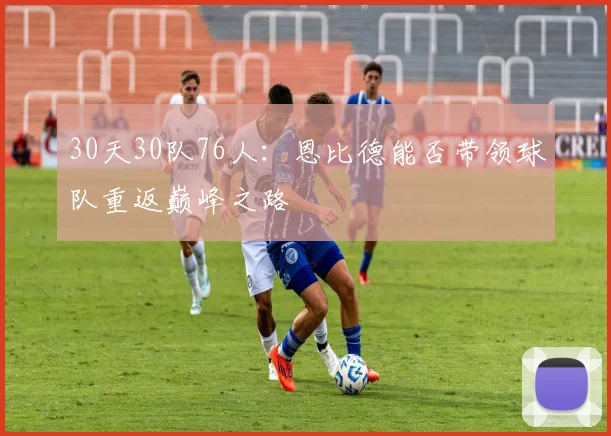 30天30队76人：恩比德能否带领球队重返巅峰之路