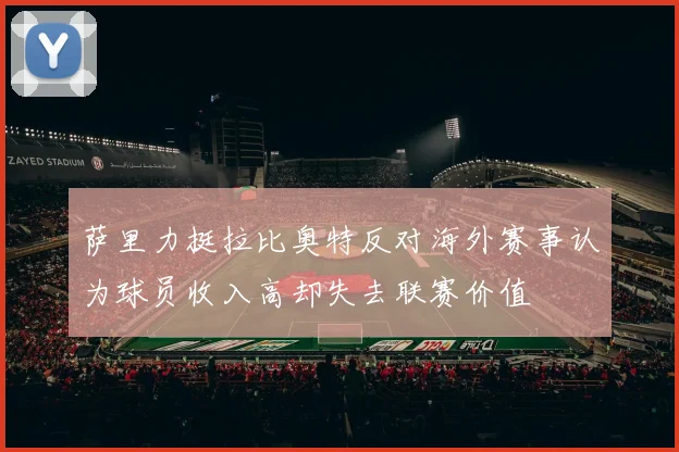 萨里力挺拉比奥特反对海外赛事认为球员收入高却失去联赛价值
